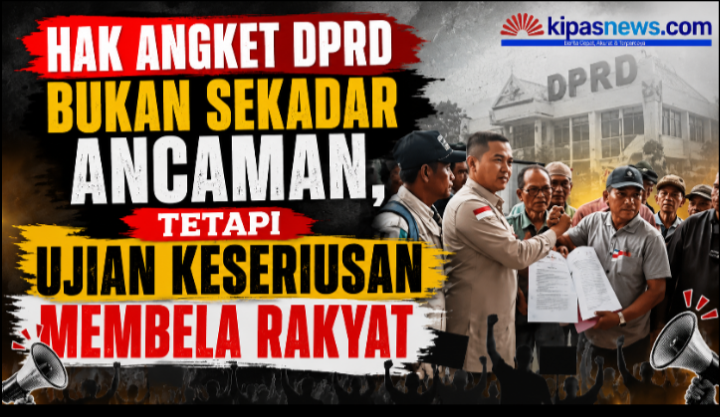 HAK ANGKET DPRD BUKAN SEKADAR ANCAMAN, TETAPI UJIAN KESERIUSAN MEMBELA RAKYAT